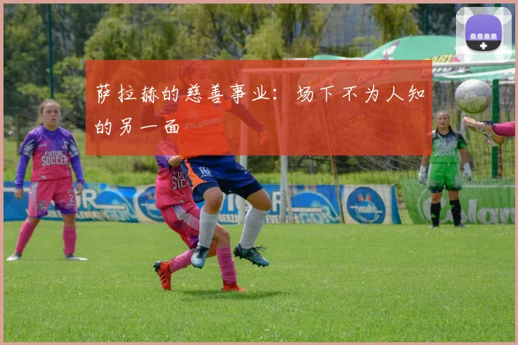 萨拉赫的慈善事业：场下不为人知的另一面