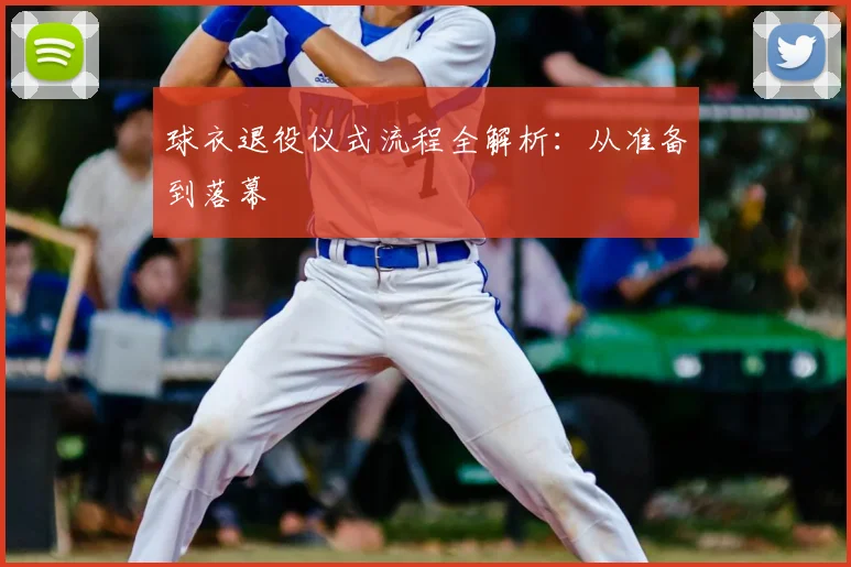 球衣退役仪式流程全解析：从准备到落幕