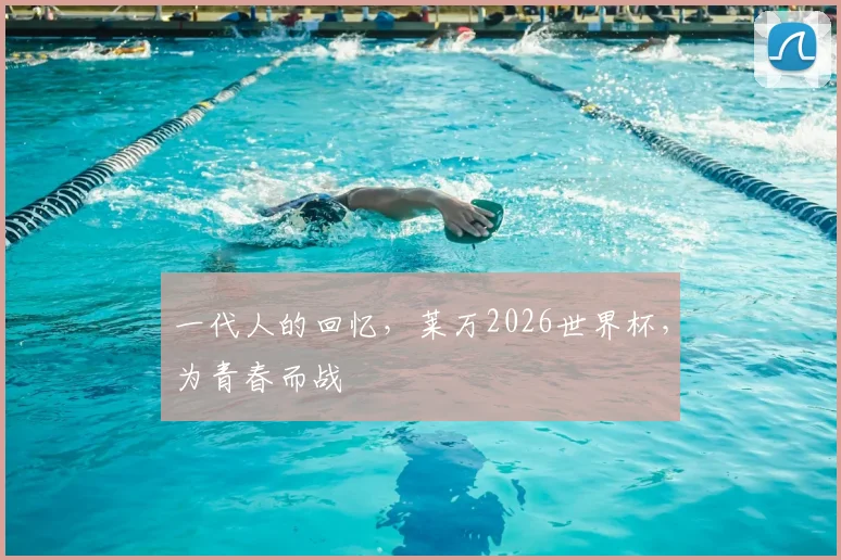 一代人的回忆，莱万2026世界杯，为青春而战