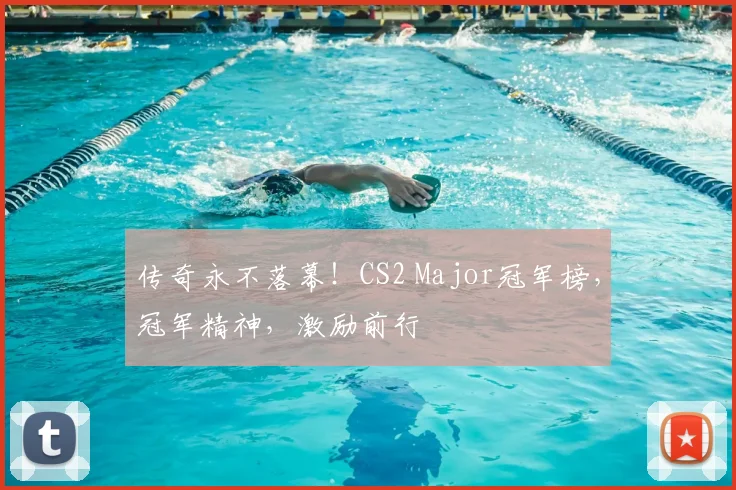 传奇永不落幕！CS2 Major冠军榜，冠军精神，激励前行