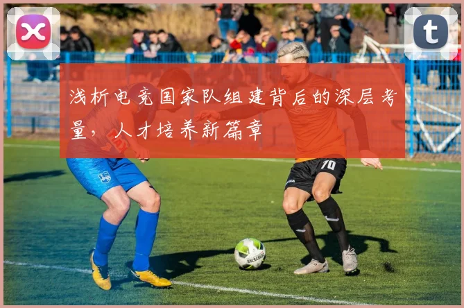 浅析电竞国家队组建背后的深层考量，人才培养新篇章