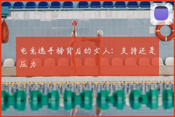 电竞选手榜背后的女人:支持还是压力