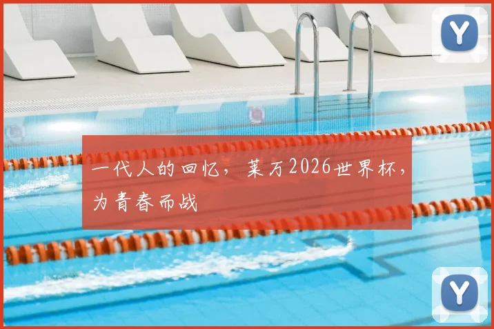 一代人的回忆,莱万2026世界杯,为青春而战
