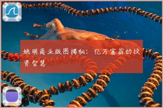 姚明商业版图揭秘:亿万富翁的投资智慧