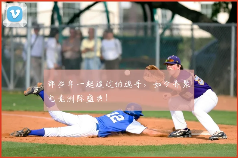 那些年一起追过的选手，如今齐聚电竞洲际盛典！
